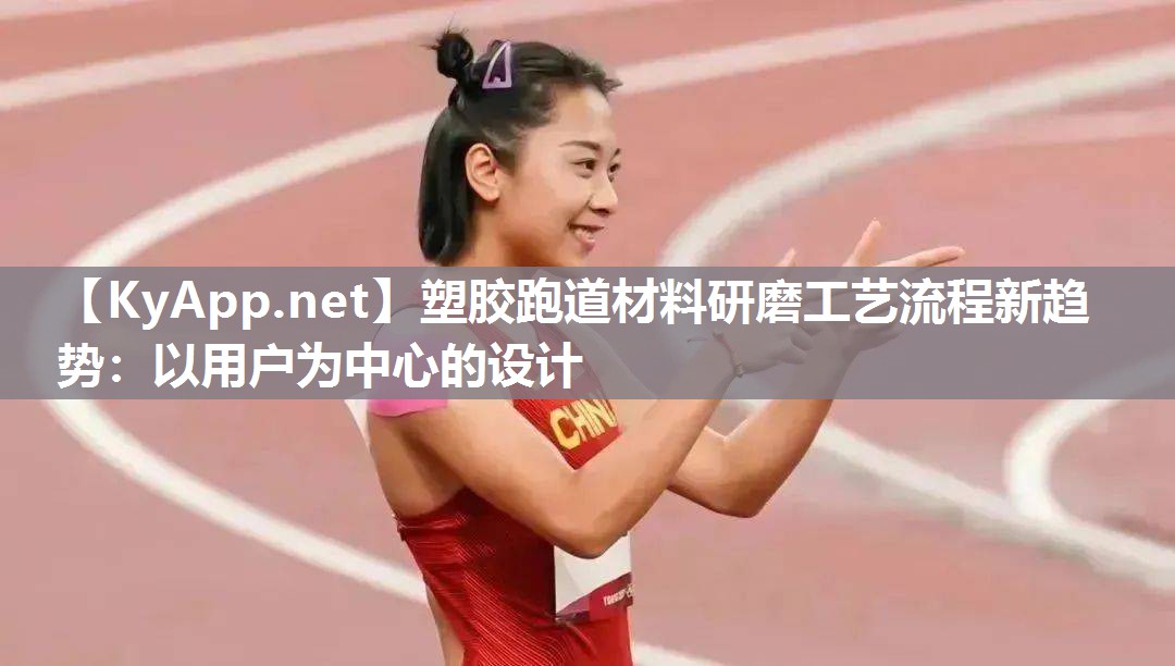 塑胶跑道材料研磨工艺流程新趋势：以用户为中心的设计
