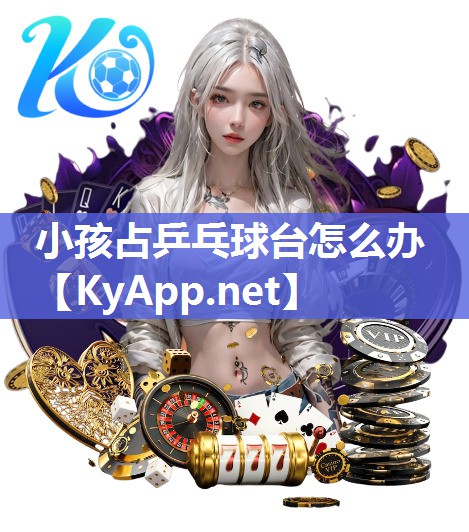 小孩占乒乓球台怎么办