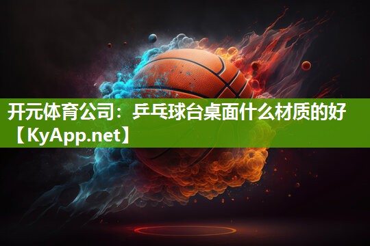 乒乓球台桌面什么材质的好