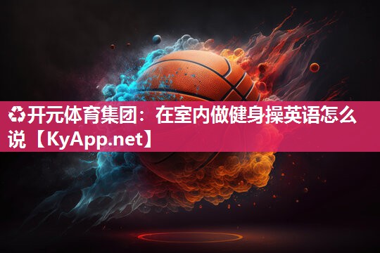 在室内做健身操英语怎么说