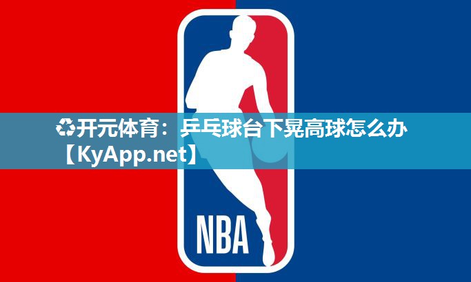 乒乓球台下晃高球怎么办