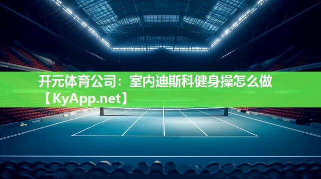 室内迪斯科健身操怎么做 室内迪斯科健身操怎么做