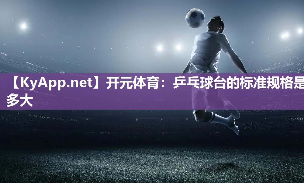 乒乓球台的标准规格是多大
