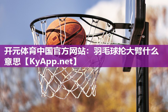 羽毛球抡大臂什么意思