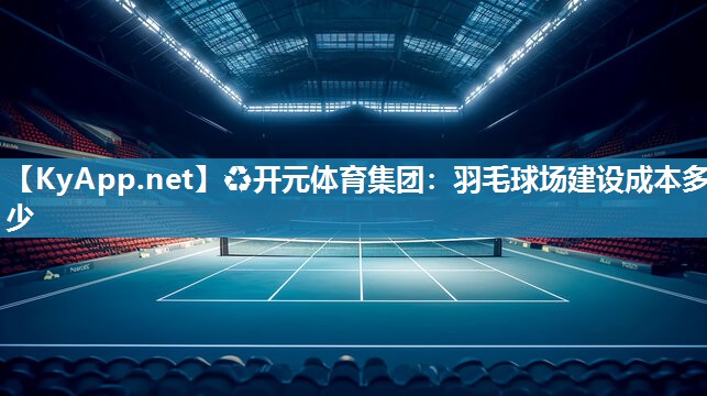 羽毛球场建设成本多少